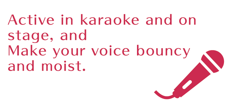 Active in karaoke and on stage, andMake your voice bouncy and moist.