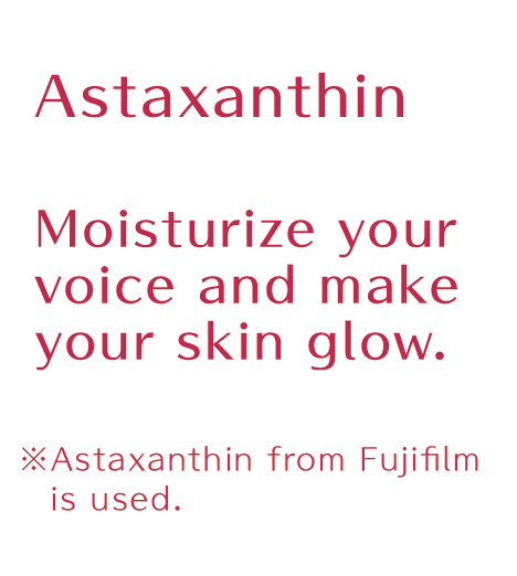 Astaxanthin  Moisturize your voice and make your skin glow.