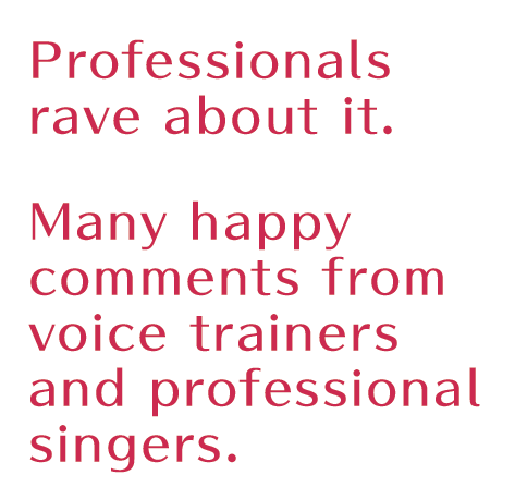 Professionals rave about it.Many happy comments from voice trainers and professional singers.